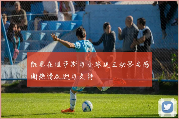 凯恩在堪萨斯与小球迷互动签名感谢热情欢迎与支持
